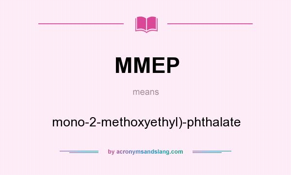 What does MMEP mean? It stands for mono-2-methoxyethyl)-phthalate