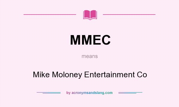 What does MMEC mean? It stands for Mike Moloney Entertainment Co