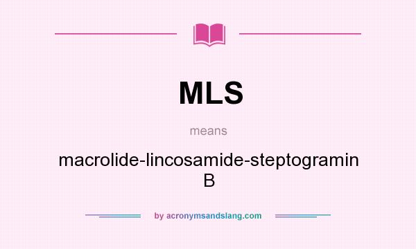 What does MLS mean? It stands for macrolide-lincosamide-steptogramin B