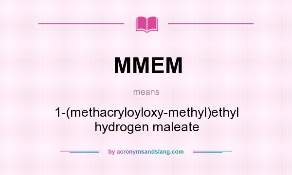 What does MMEM mean? It stands for 1-(methacryloyloxy-methyl)ethyl hydrogen maleate