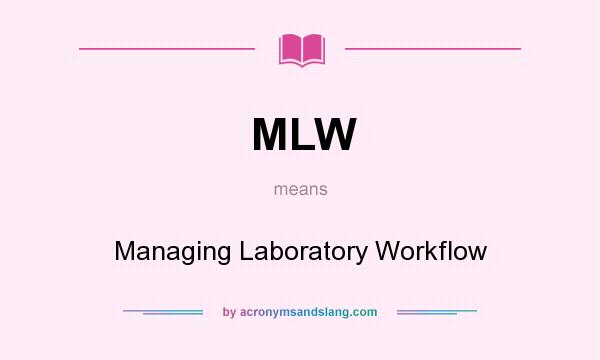 What does MLW mean? It stands for Managing Laboratory Workflow