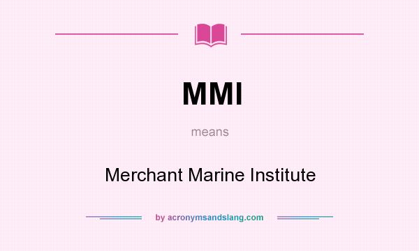 What does MMI mean? It stands for Merchant Marine Institute