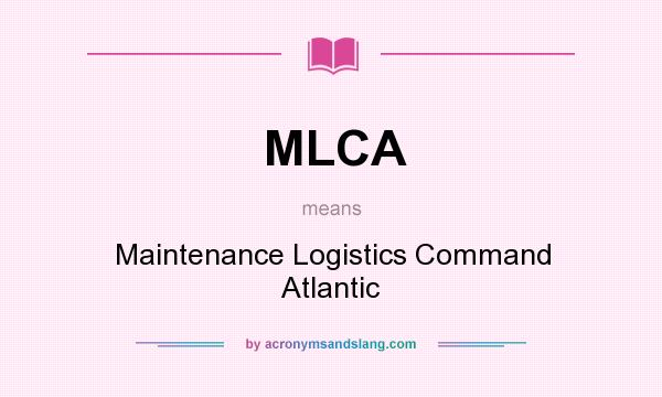 What does MLCA mean? It stands for Maintenance Logistics Command Atlantic