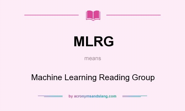 What does MLRG mean? It stands for Machine Learning Reading Group