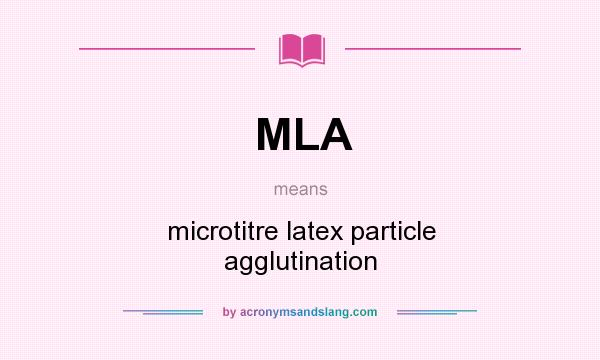 What does MLA mean? It stands for microtitre latex particle agglutination