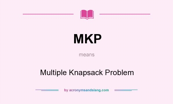 What does MKP mean? It stands for Multiple Knapsack Problem