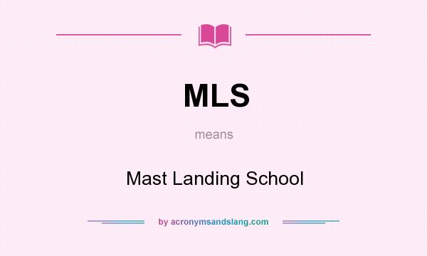 What does MLS mean? It stands for Mast Landing School