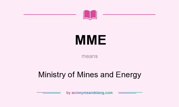 What does MME mean? It stands for Ministry of Mines and Energy