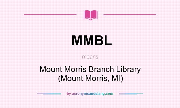 What does MMBL mean? It stands for Mount Morris Branch Library (Mount Morris, MI)