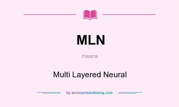 What does MLN mean? It stands for Multi Layered Neural