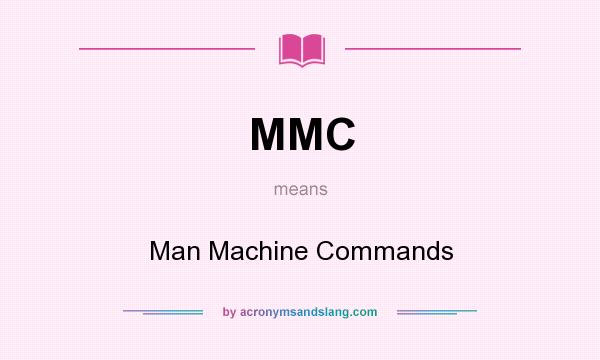 What does MMC mean? It stands for Man Machine Commands