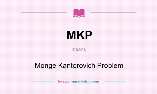What does MKP mean? It stands for Monge Kantorovich Problem