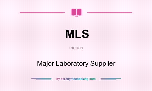What does MLS mean? It stands for Major Laboratory Supplier