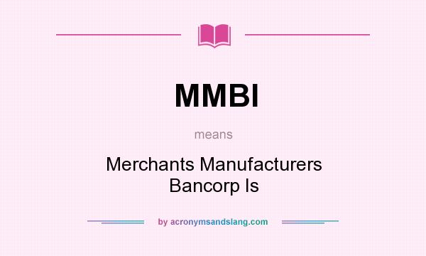 What does MMBI mean? It stands for Merchants Manufacturers Bancorp Is
