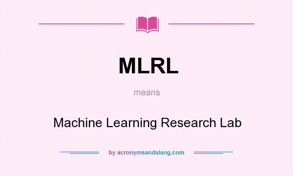 What does MLRL mean? It stands for Machine Learning Research Lab