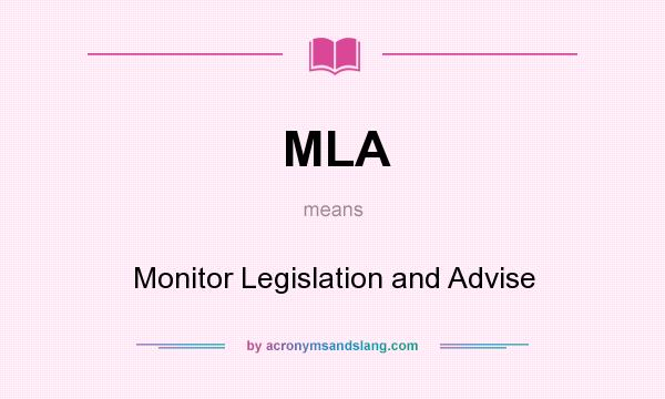 What does MLA mean? It stands for Monitor Legislation and Advise