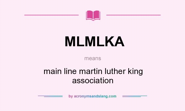 What does MLMLKA mean? It stands for main line martin luther king association