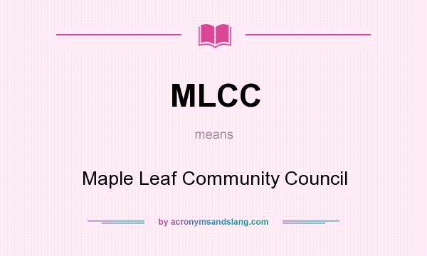 What does MLCC mean? It stands for Maple Leaf Community Council