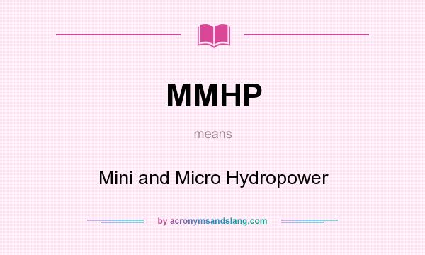 What does MMHP mean? It stands for Mini and Micro Hydropower