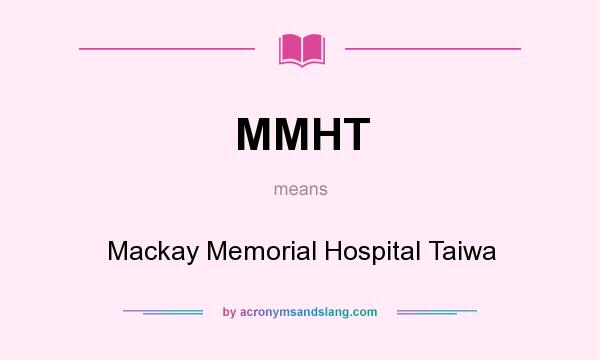 What does MMHT mean? It stands for Mackay Memorial Hospital Taiwa