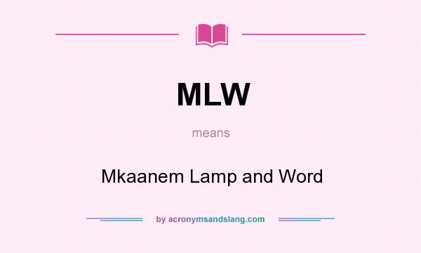 What does MLW mean? It stands for Mkaanem Lamp and Word