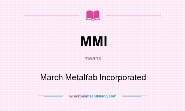 What does MMI mean? It stands for March Metalfab Incorporated