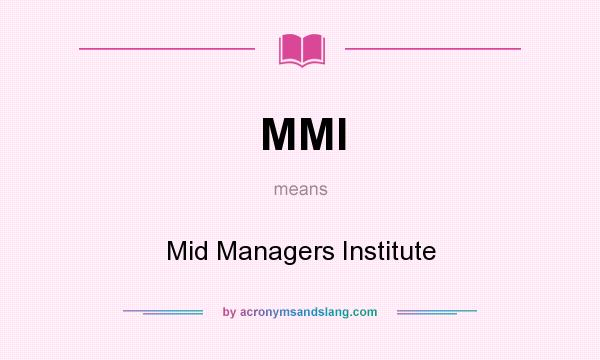 What does MMI mean? It stands for Mid Managers Institute
