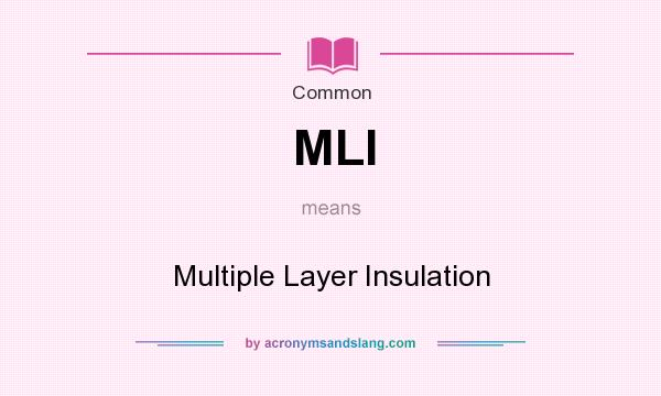 What does MLI mean? It stands for Multiple Layer Insulation