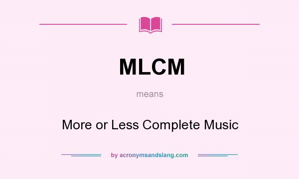 What does MLCM mean? It stands for More or Less Complete Music