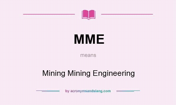 What does MME mean? It stands for Mining Mining Engineering