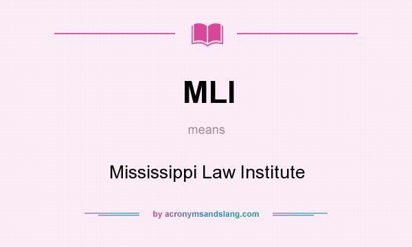 What does MLI mean? It stands for Mississippi Law Institute