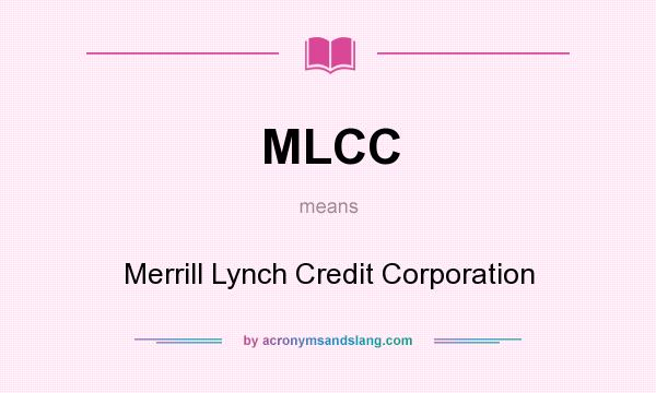 What does MLCC mean? It stands for Merrill Lynch Credit Corporation