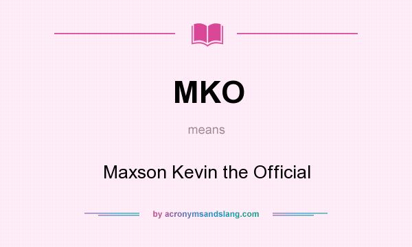 What does MKO mean? It stands for Maxson Kevin the Official