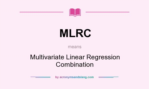 What does MLRC mean? It stands for Multivariate Linear Regression Combination