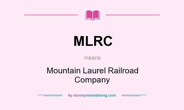 What does MLRC mean? It stands for Mountain Laurel Railroad Company
