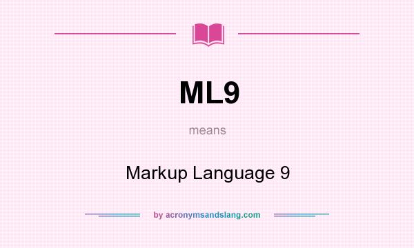 What does ML9 mean? It stands for Markup Language 9
