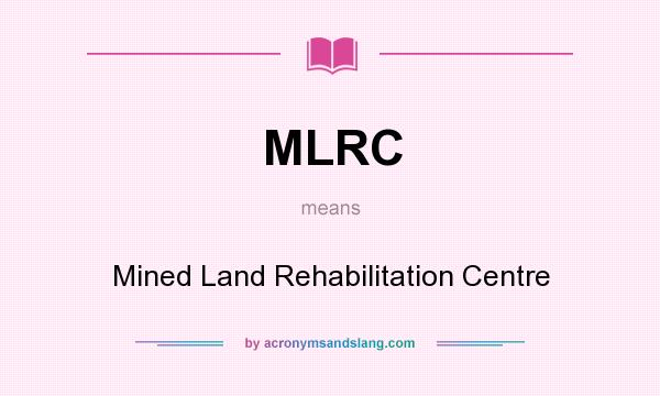 What does MLRC mean? It stands for Mined Land Rehabilitation Centre