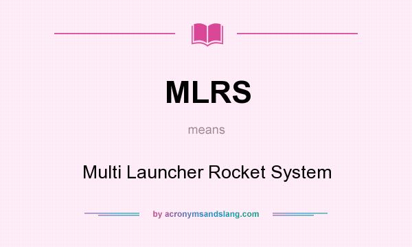 What does MLRS mean? It stands for Multi Launcher Rocket System