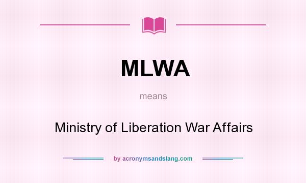 What does MLWA mean? It stands for Ministry of Liberation War Affairs