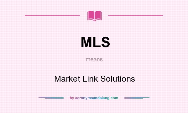 What does MLS mean? It stands for Market Link Solutions