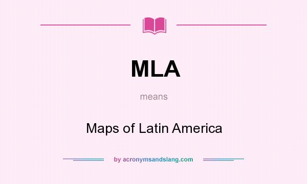 What does MLA mean? It stands for Maps of Latin America