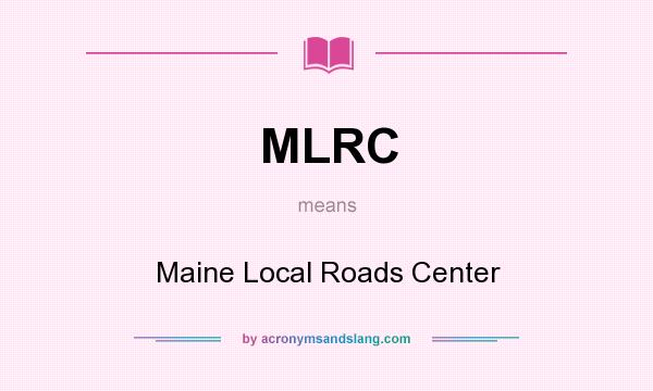 What does MLRC mean? It stands for Maine Local Roads Center