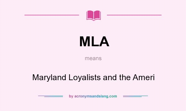 What does MLA mean? It stands for Maryland Loyalists and the Ameri