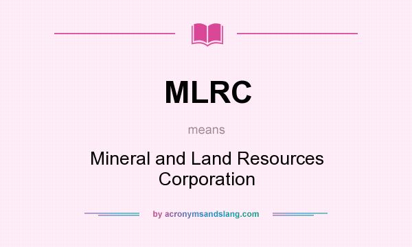 What does MLRC mean? It stands for Mineral and Land Resources Corporation
