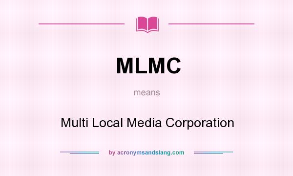 What does MLMC mean? It stands for Multi Local Media Corporation