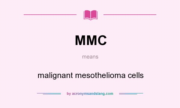 What does MMC mean? It stands for malignant mesothelioma cells