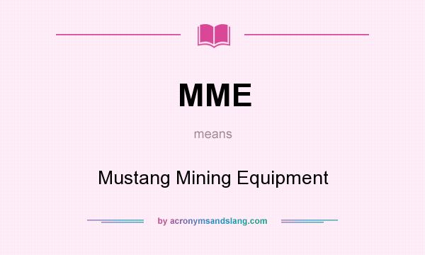 What does MME mean? It stands for Mustang Mining Equipment
