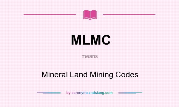 What does MLMC mean? It stands for Mineral Land Mining Codes