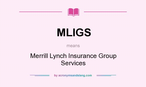 What does MLIGS mean? It stands for Merrill Lynch Insurance Group Services