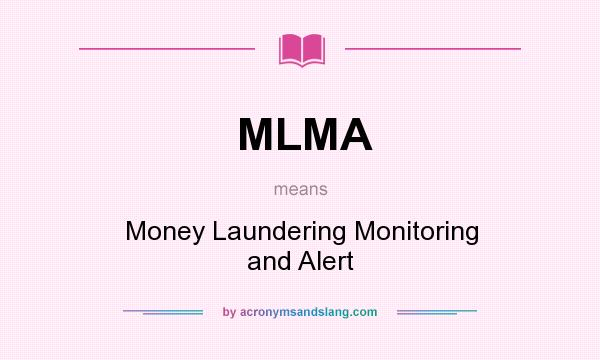 What does MLMA mean? It stands for Money Laundering Monitoring and Alert